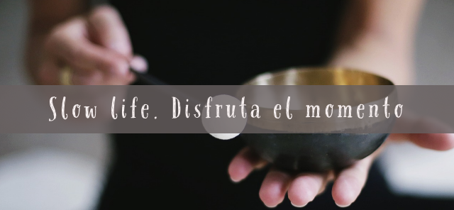 Slow Life. Disfruta el momento